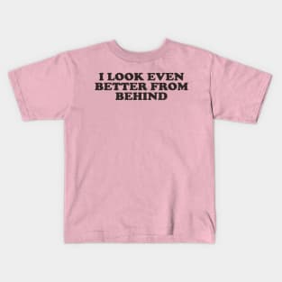 I Look Even Better From Behind Kids T-Shirt